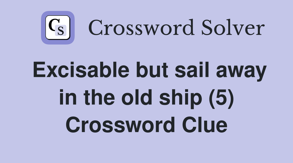 Excisable but sail away in the old ship (5) Crossword Clue Answers
